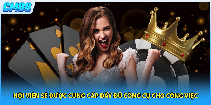 Hội viên sẽ được cung cấp đầy đủ công cụ cho công việc