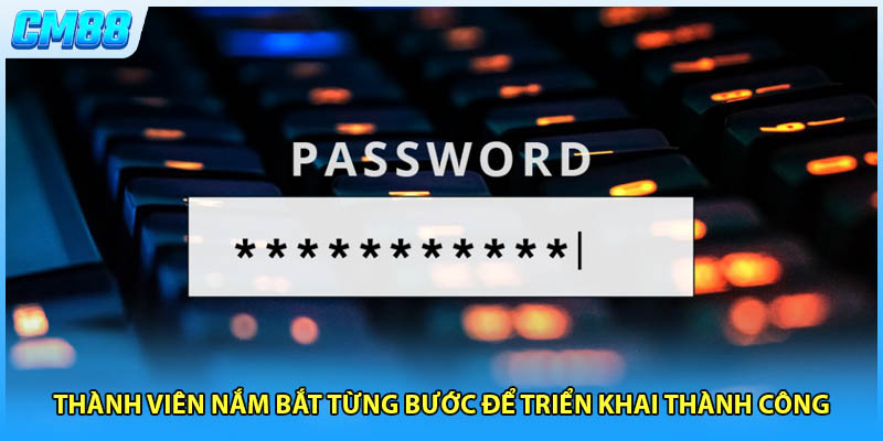 Thành viên nắm bắt từng bước để triển khai thành công